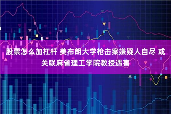 股票怎么加杠杆 美布朗大学枪击案嫌疑人自尽 或关联麻省理工学院教授遇害